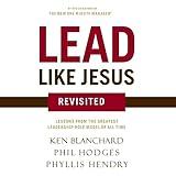 Lead Like Jesus Revisited: Lessons from the Greatest Leadership Role Model of All Time