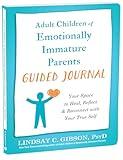 Adult Children of Emotionally Immature Parents Guided Journal: Your Space to Heal, Reflect, and Reconnect with Your True Self (The New Harbinger Journals for Change Series)