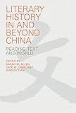 Literary History in and beyond China: Reading Text and World (Harvard-Yenching Institute Monograph Series)