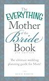 The Everything Mother of the Bride Book: The Ultimate Wedding Planning Guide for Mom! (Everything® Series)