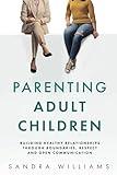 Parenting Adult Children: Building Healthy Relationships Through Boundaries, Respect and Open Communication