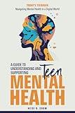 Teen Mental Health; A Guide to Understanding and Supporting Teen Mental Health: Today's Teenagers; Navigating Mental Health in a Digital World