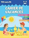 CAHIER DE VACANCES: TPS vers PS 2-3 ans (50 activités de logique, graphisme, observation, langage et exploration du monde pour les Toute Petite ... Section de maternelle) (French Edition)