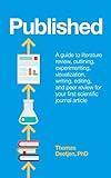 Published: a guide to literature review, outlining, experimenting, visualization, writing, editing, and peer review for your first scientific journal article