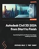 Autodesk Civil 3D 2024 from Start to Finish: A practical guide to civil infrastructure design, modeling, and analysis