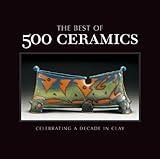 The Best of 500 Ceramics: Celebrating a Decade in Clay by Lark Crafts (Sep 4 2012)