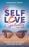 Glow Up! Self-Love & Spirituality for Teens: A Girl’s Guide to Cultivating Confidence, Gratitude, Healthy Relationships and Emotional Well-Being