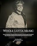 Whole Lotta Music: Jerry Greenberg Is The Man Behind The Music! A Record Label President's Story Of How He Made Grammy Winning And Hall Of Fame Stars!