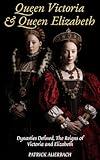 Queen Victoria & Queen Elizabeth: Dynasties Defined, The Reigns of Victoria & Elizabeth