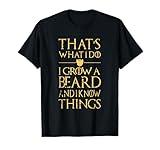 Thats What I Do I Grow A Beard And I Know Things T-Shirt