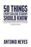 50 Things Every College Student Should Know: Because the Most Important Lessons You Learn Happen Outside the Classroom