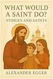 What Would a Saint Do?: Stories and Saints (Introducing Children to Orthodox Christianity Book 2)