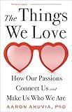 The Things We Love: How Our Passions Connect Us and Make Us Who We Are