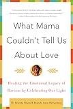 What Mama Couldn't Tell Us About Love: Healing the Emotional Legacy of Racism by Celebrating Our Light