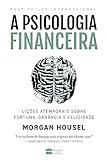 A psicologia financeira - licoes atemporais sobre fortuna - ganancia e felicidade (Em Portugues do Brasil)