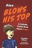 Alex Blows His Top: A Catholic Child's Book about Anger (A Catholic Child's Emotions)