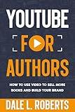 YouTube for Authors: How to Use Video to Sell More Books and Build Your Brand (Self-Publishing with Dale Book 8)