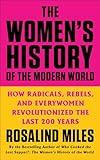 The Women's History of the Modern World: How Radicals, Rebels, and Everywomen Revolutionized the Last 200 Years