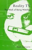 Reality TV: The Work of Being Watched (Critical Media Studies: Institutions, Politics, and Culture)