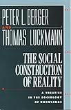 The Social Construction of Reality: A Treatise in the Sociology of Knowledge