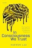 In Consciousness we Trust: The Cognitive Neuroscience of Subjective Experience