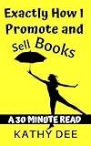 Exactly How I Promote and Sell Books: A 30 Minute Read (Kathy's Practically Perfect Plans Book 6)