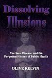 Dissolving Illusions: Vaccines, Disease, and the Forgotten History of Public Health, Paperback