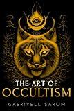 The Art of Occultism: The Secrets of High Occultism & Inner Exploration (The Sacred Mystery)