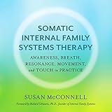 Somatic Internal Family Systems Therapy: Awareness, Breath, Resonance, Movement, and Touch in Practice