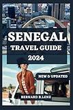 SENEGAL TRAVEL GUIDE 2024: Discover Senegal: A Comprehensive Guide to Time to Visit, Places to Visit, Accommodations, and Updated Travel Information (ESSENTIAL & UPDATED TRAVEL GUIDE 2024)