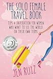 The Solo Female Travel Book: Tips and Inspiration for Women Who Want to See the World on Their Own Terms (Travel More Series)