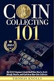 Coin Collecting 101: The ONLY Beginner's Guide You'll Ever Need to Build, Identify, Preserve, and Cash In on Your Coin Collection