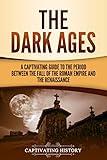 The Dark Ages: A Captivating Guide to the Period Between the Fall of the Roman Empire and the Renaissance (The Medieval Period)