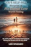 God's SELF-HELP Blueprint of His Eternal Love Worth Finding: The JOYS of Mental and Spiritual Self-Healing by Sharing Your Burdens and Life with JESUS