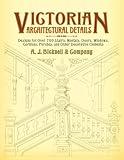 Victorian Architectural Details: Designs for Over 700 Stairs, Mantels, Doors, Windows, Cornices, Porches, and Other Decorative Elements (Dover Architecture)