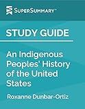 Study Guide: An Indigenous Peoples' History of the United States by Roxanne Dunbar-Ortiz (SuperSummary)
