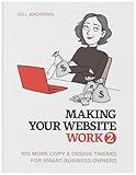 Making Your Website Work 2: 100 More Copy & Design Tweaks for Smart Business Owners