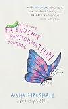 The Guided Friendship Transformation Journal: Where heartwork transforms how you build, nurture, and release friendships
