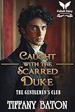 Caught With the Scarred Duke: A Historical Regency Romance Novel (The Gentlemen's Club Book 4)
