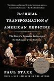 The Social Transformation of American Medicine: The Rise of a Sovereign Profession and the Making of a Vast Industry