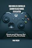 XBOX WIRELESS CONTROLLER (CARBON BLACK) MANUEL D'UTILISATION: Manette sans fil Xbox pour Xbox Series X, S, One, PC et Mobile (French Edition)