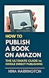 HOW TO PUBLISH A BOOK ON AMAZON: The Ultimate Guide to Kindle Direct Publishing (Fast-Track Guides 5)