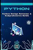 Python Design Patterns: A Comprehensive Guide: Mastering Object-Oriented Programming Principles for Efficient and Scalable Software Development (Micro Learning | Python)