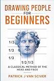 Drawing People for Beginners:: Classical Method of the Head and Face (Drawing for Beginners Series)