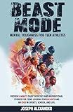 Beast Mode - Mental Toughness for Teen Athletes: Proven 5-minute daily exercises and inspirational stories for teens looking for balance and an edge in sports, school, and life.