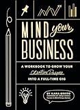 Mind Your Business: A Workbook to Grow Your Creative Passion Into a Full-time Gig