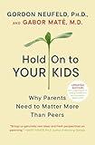 Hold On to Your Kids: Why Parents Need to Matter More Than Peers