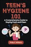 Teen's Hygiene 101: A Comprehensive Guide to Staying Fresh and Clean