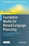 Foundation Models for Natural Language Processing: Pre-trained Language Models Integrating Media (Artificial Intelligence: Foundations, Theory, and Algorithms)