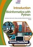 Introduction to Bioinformatics with Python: Analyze Genomic Data and Build Bioinformatics Tools